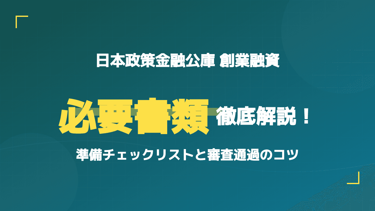 起業家必見!日本政策金融公庫の創業融資に必要な書類と審査通過のコツ【準備リスト付】
