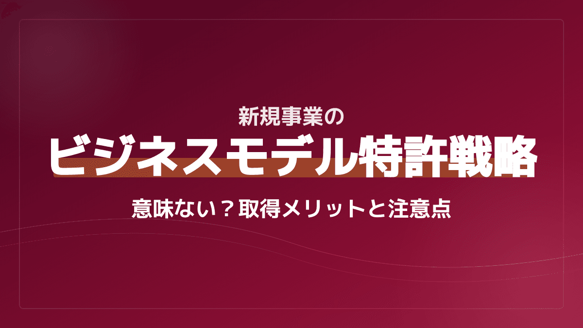 ビジネスモデル特許は意味ない?新規事業を守るメリットと成功事例5選