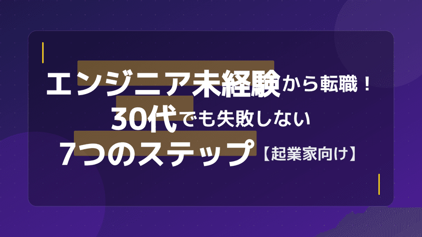 エンジニア 未経験から転職!30代でも失敗しない7つのステップ【起業家向け】