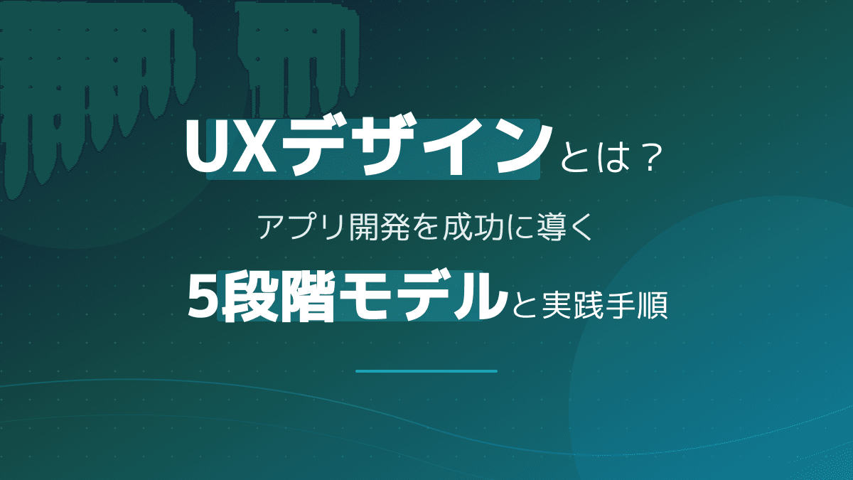 UXデザインとは?アプリ開発を成功に導く5段階モデルと実践プロセス