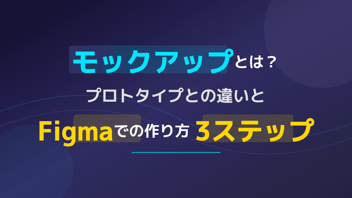 モックアップとは?プロトタイプとの違いとFigmaでの作り方3ステップ