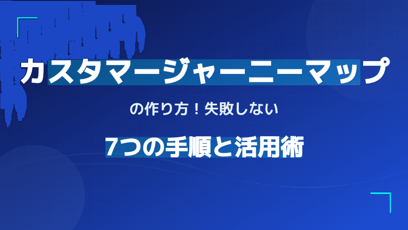 カスタマージャーニーマップの作り方|失敗しない7手順と実践サンプル