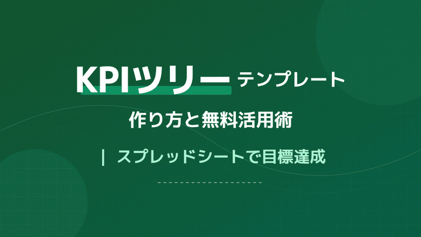 【無料テンプレート付】KPIツリーの作り方とは?スプレッドシートで目標管理を成功に導く4ステップ