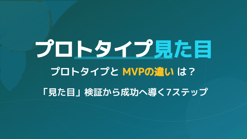 プロトタイプ・モックアップ・MVPの違いとは?比較表と7ステップで解説