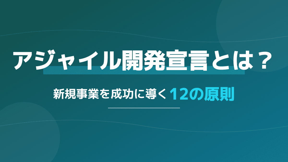 【図解】アジャイル開発宣言とは?新規事業を成功に導く12の原則と4つの価値
