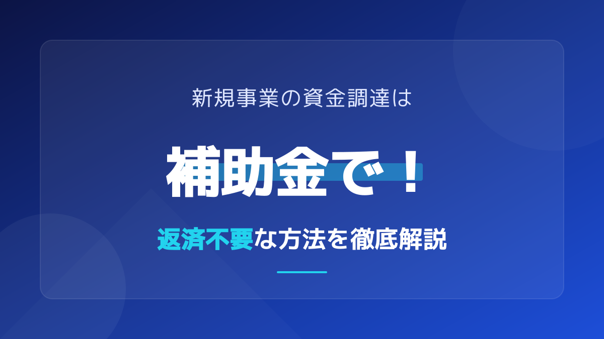 【起業家向け】返済不要な資金調達の選び方!おすすめ補助金3選とクラウドファンディング活用戦略
