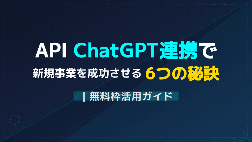 ChatGPT・GeminiのAPI連携で新規事業を立ち上げる6つの手順|無料のAI活用法
