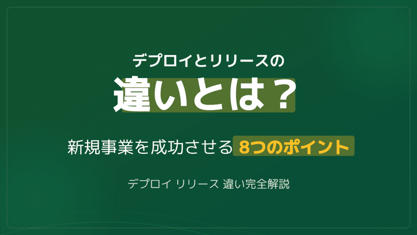 デプロイとリリースの違いとは?新規事業の開発を成功に導く8つのポイント