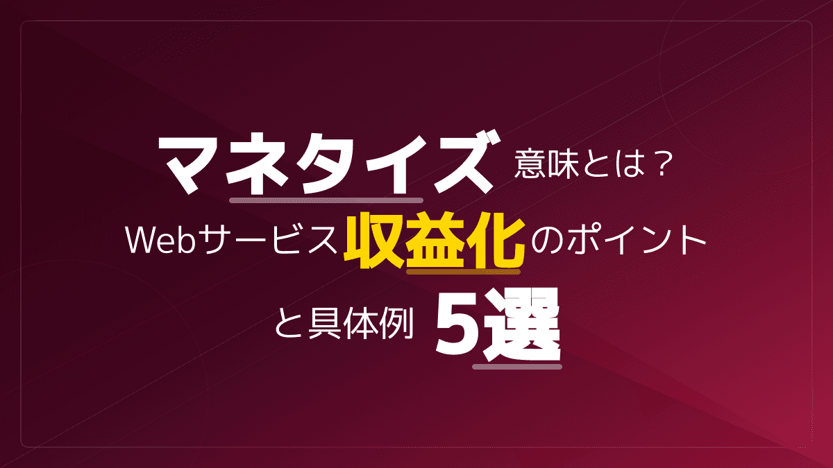 マネタイズの正しい意味とは?Webサービス収益化を成功に導く3つの手順と具体例