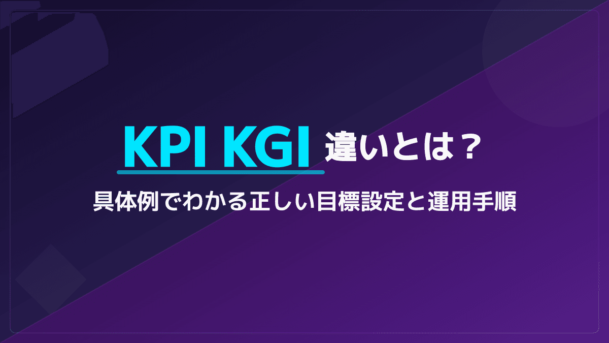 KPIとKGIの決定的な違いとは?具体例でわかりやすく学ぶ目標設定と運用手順